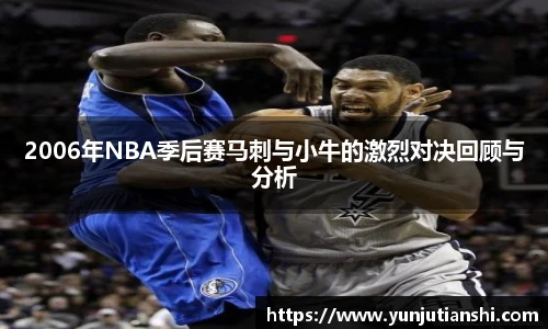 2006年NBA季后赛马刺与小牛的激烈对决回顾与分析