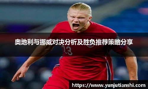 xkty星空奥地利与挪威对决分析及胜负推荐策略分享