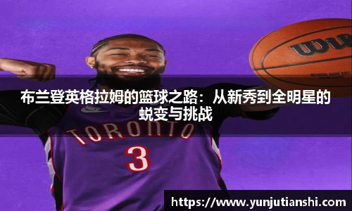 布兰登英格拉姆的篮球之路：从新秀到全明星的蜕变与挑战