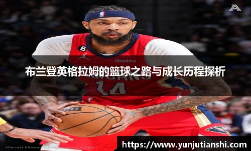 布兰登英格拉姆的篮球之路与成长历程探析