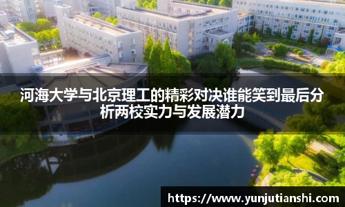 河海大学与北京理工的精彩对决谁能笑到最后分析两校实力与发展潜力