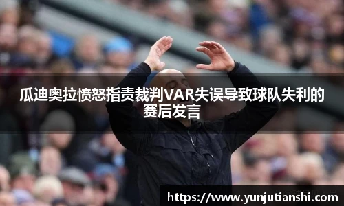 瓜迪奥拉愤怒指责裁判VAR失误导致球队失利的赛后发言